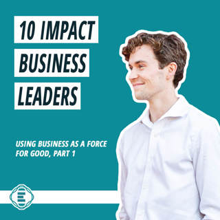 #203 - 10 Impact Business Leaders Using Business as a Force for Good (part 1)