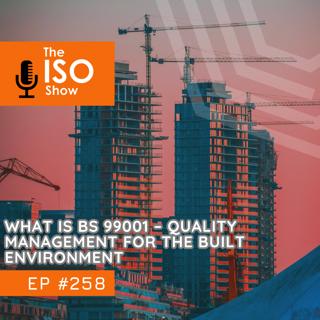 #258 What is BS 99001? Quality Management For The Built Environment