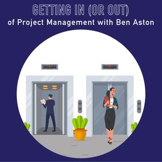 064 - Getting into - or out of - Project Management, with Ben Aston of The Digital Project Manager podcast