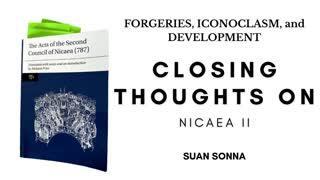 Closing Thoughts on Nicaea II: Forgeries, Iconoclasm, and Development, - Suan Sonna