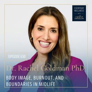 Ep. 630 Body Image, Burnout, and Boundaries in Midlife with Dr. Rachel Goldman PhD | Menopause, Perimenopause, Nervous System Health
