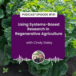 Episode 141: Using Systems-Based Research in Regenerative Agriculture with Cindy Daley