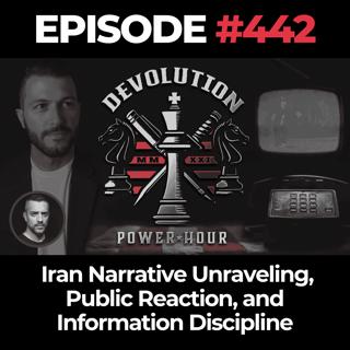 Devolution Power Hour Ep. 442: Iran Narrative Unraveling, Public Reaction, and Information Discipline