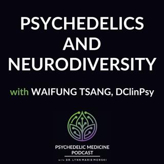 Psychedelics and Neurodiversity with Dr. WaiFung Tsang, DClinPsy