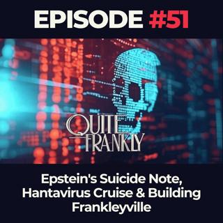 Quite Frankly Ep. 51: Epstein's Suicide Note, Hantavirus Cruise & Building Frankleyville