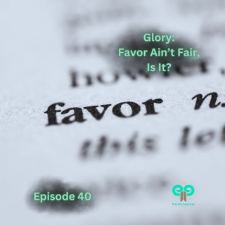 Ep40 Glory: Favor Ain't Fair, Is It?