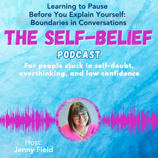Learning to Pause Before You Explain Yourself | Boundaries in Conversations with Jenny Field ep 130