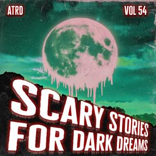 Scary Stories For Dark Dreams - Vol 54 | ATRD Podcast