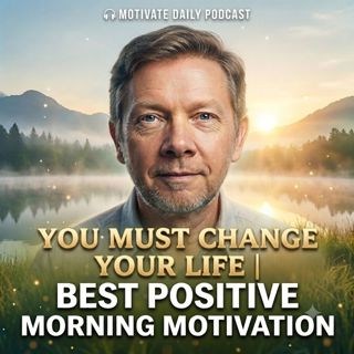 You Must Change Your Life | Best Morning Motivation