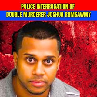 Police Interrogation of Double-Murderer Joshua Ramsawmy