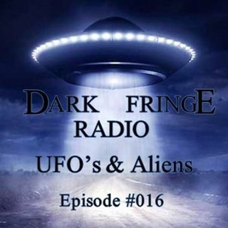 Dark Fringe Radio Episode #016 UFO's & Aliens