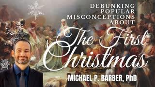 DEBUNKING Popular Misconceptions about the First Christmas - Michael P. Barber PART TWO