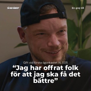 En grej till: Gift vid första ögonkastet XL e05 – ”Jag har offrat folk för att jag ska få det bättre"