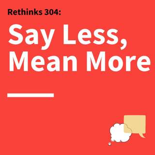 304. Rethinks: Craft Compelling Communication