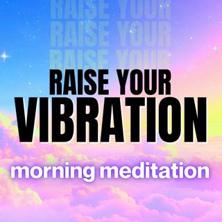 Raise Your Vibration ✨ Guided Morning Meditation