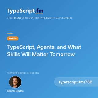 TypeScript, Agents, and What Skills Will Matter Tomorrow | Kent C Dodds | Ep 73B