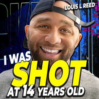 I Was SHOT At 14 Years Old | Louis L Reed 