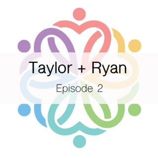 Ep 2 - Taylor + Ryan