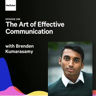 298 - The Art of Effective Communication - with Brenden Kumarasamy