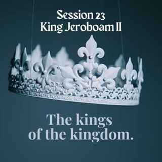 The kings of the kingdom Session 23:King Jeroboam II