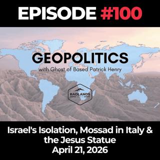 Geopolitics with Ghost Ep. 100: Israel's Isolation, Mossad in Italy & the Jesus Statue - 4/21/26