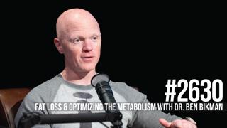 2630: Fat Loss & Optimizing the Metabolism With Dr. Ben Bikman