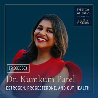Ep. 653 Estrogen, Progesterone, and Gut Health with Dr. Kumkum Patel | Gut Health, Constipation, Estrogen, Progesterone