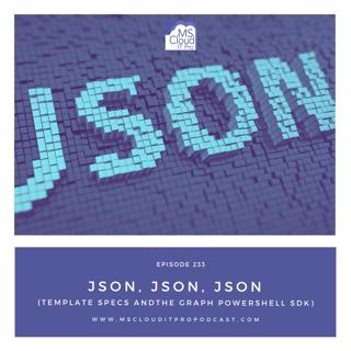 Episode 233 – JSON, JSON, JSON (Template Specs and the Graph PowerShell SDK)