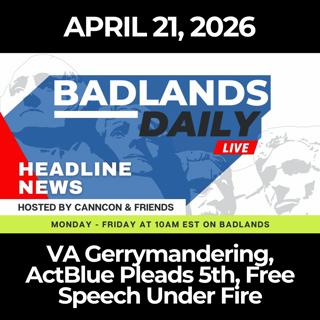 Badlands Daily: 4/21/26 - VA Gerrymandering, ActBlue Pleads 5th, Free Speech Under Fire