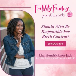 FFP 404 | Should Men Be Responsible For Birth Control? | Lisa | Fertility Friday