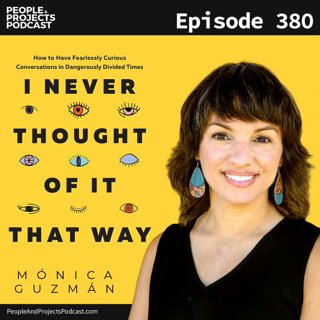 PPP 380 | How To Navigate Stressful Conversations With That Friend (Or Stakeholder) You Don't Agree With, With Guest Mónica Guzmán