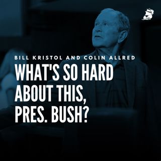 Bill Kristol and Colin Allred: What's So Hard about This, Pres. Bush?