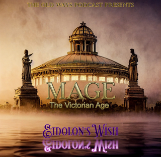 The Old Ways Podcast - Mage the Victorian Era - Eidolon's Wish - Part One