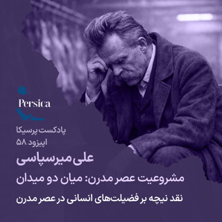 پرسیکا - اپیزود پنجاه و هشتم، علی میرسپاسی، مشروعیت عصر مدرن؛ میان دو میدان (نقد نیچه بر فضیلت‌های انسانی در عصر مدرن)