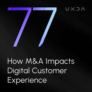 #77 How M&A Impacts Digital Customer Experience