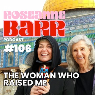 "The Woman Who Raised Me" | The Roseanne Barr Podcast #106