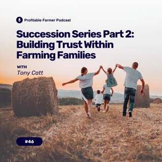 # 46 - Succession Series Part 2 - Building Trust Within Farming Families