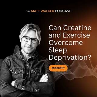 #117 - Can Creatine & Exercise Overcome Sleep Deprivation?