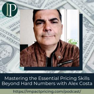 Mastering the Essential Pricing Skills Beyond Hard Numbers with Alex Costa