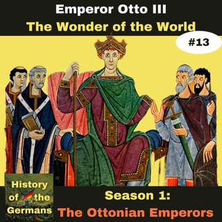 Ep. 13: Otto III (983-1002) - The Wonder of the World