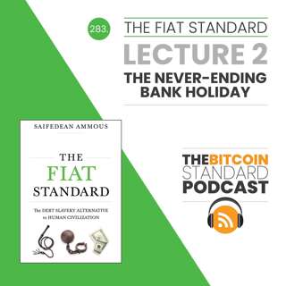 283. The Fiat Standard: Lecture 2 - The Never-Ending Bank Holiday