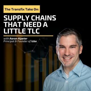 The Transfix Take On: Supply Chains That Need a Little TLC feat. Aaron Alpeter, Izba