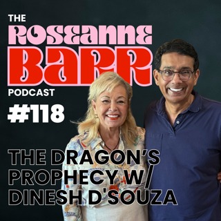 The Dragon's Prophecy W/ Dinesh D'Souza | The Roseanne Barr Podcast #118