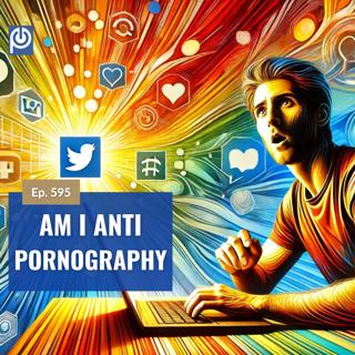 The Porn Reboot Podcast Episode 595: Am I Anti Pornography?