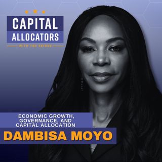 Economic Growth, Governance, and Capital Allocation – Dambisa Moyo (EP.410)
