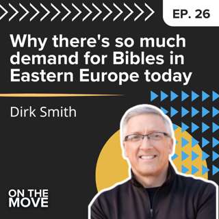 Why there's so much demand for Bibles in Eastern Europe today, with Dirk Smith | E26