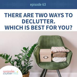 Ep 63: There are 2 ways to declutter. Which is best for you?