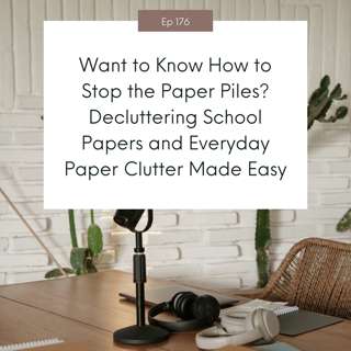 Want to Know How to Stop the Paper Piles? Decluttering School Papers and Everyday Paper Clutter Made Easy #176