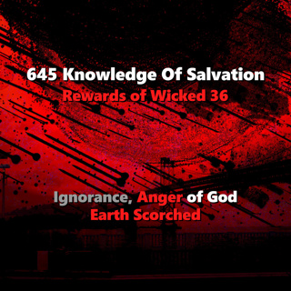 645 Knowledge Of Salvation - Rewards of Wicked 36 - Ignorance, Anger of God, Earth Scorched