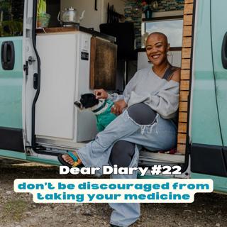 dear diary #22, don't be discouraged from taking YOUR medicine